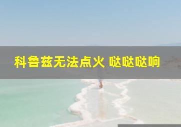 科鲁兹无法点火 哒哒哒响